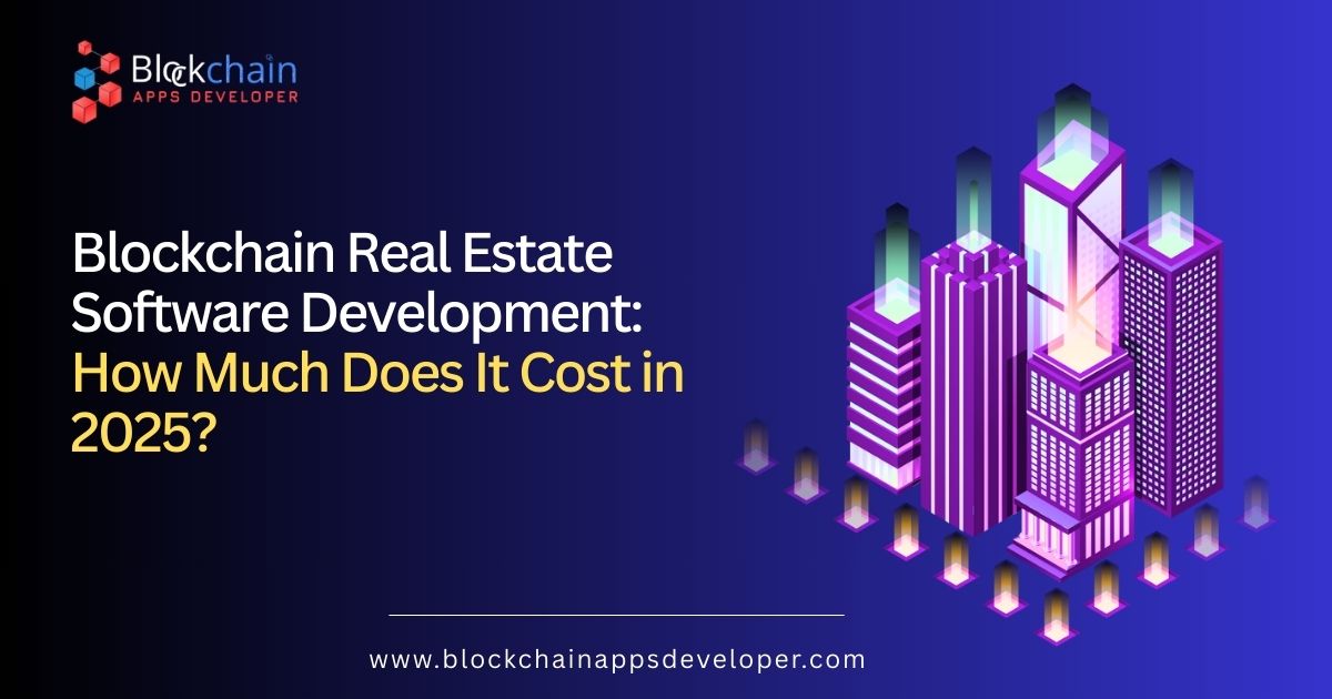 Blockchain Real Estate Software Development: How Much Does It Cost in 2025? Blockchain Real Estate Software Development: How Much Does It Cost in 2025?